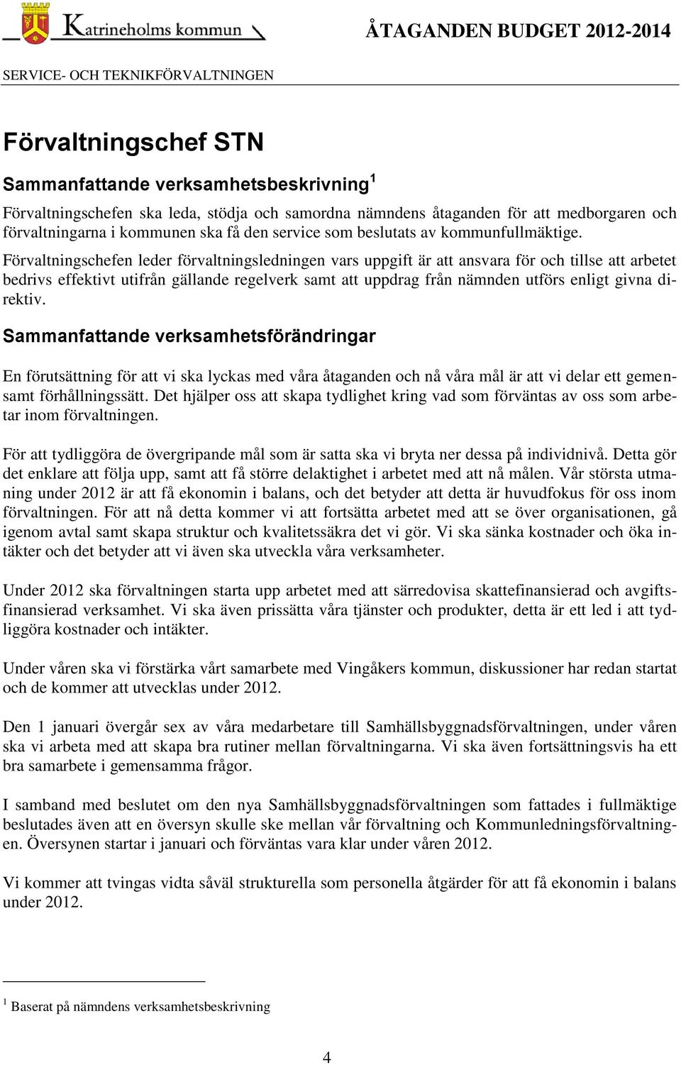 Förvaltningschefen leder förvaltningsledningen vars uppgift är att ansvara för och tillse att arbetet bedrivs effektivt utifrån gällande regelverk samt att uppdrag från nämnden utförs enligt givna