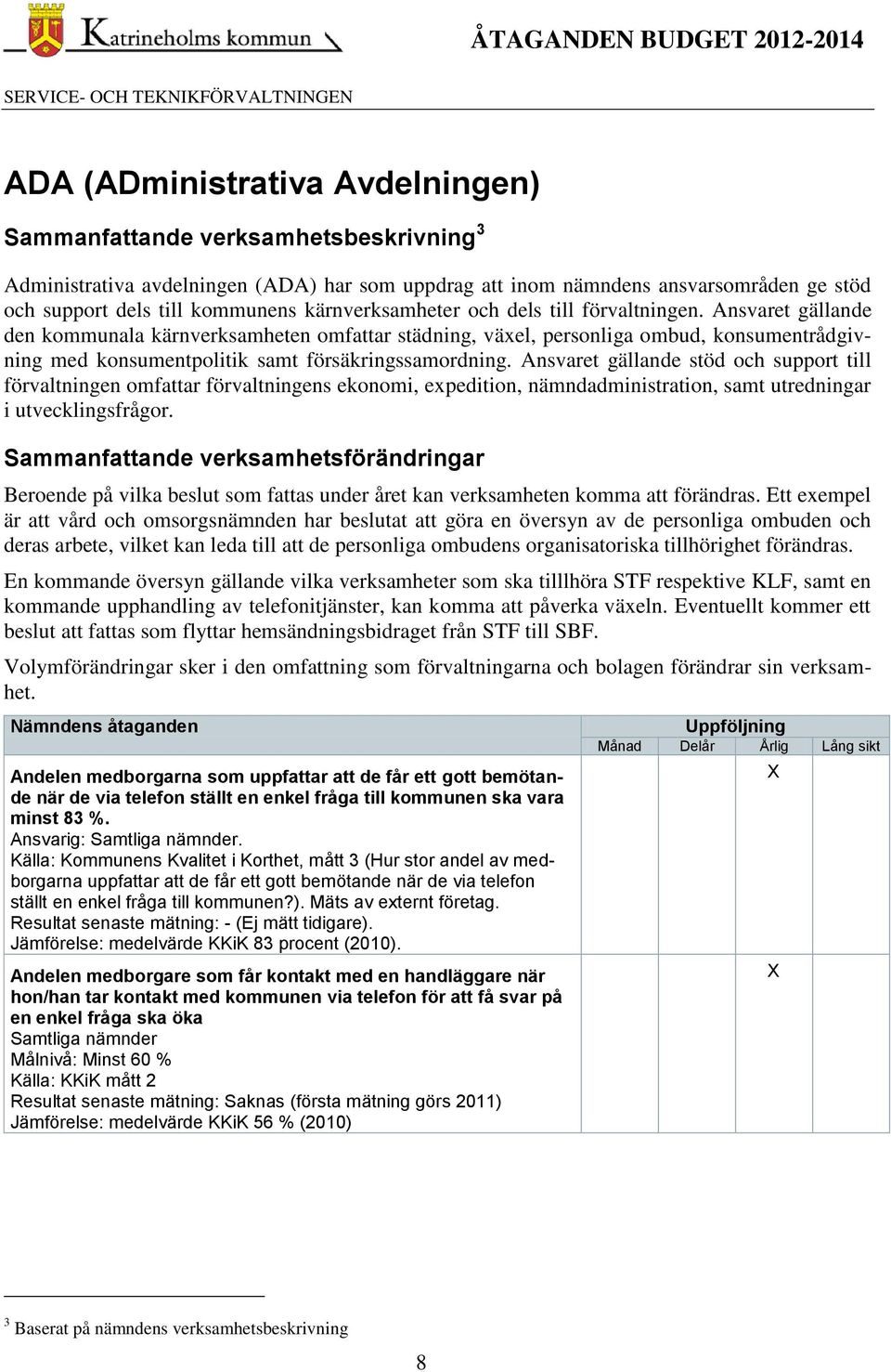 Ansvaret gällande den kommunala kärnverksamheten omfattar städning, växel, personliga ombud, konsumentrådgivning med konsumentpolitik samt försäkringssamordning.