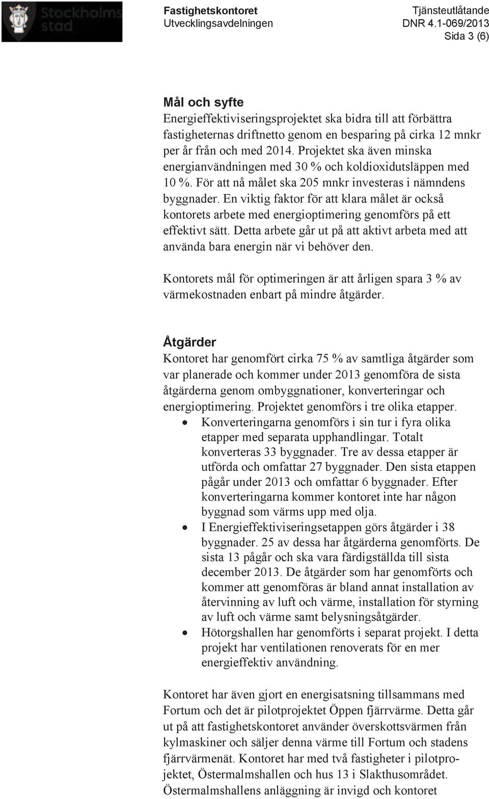 Projektet ska även minska energianvändningen med 30 % och koldioxidutsläppen med 10 %. För att nå målet ska 205 mnkr investeras i nämndens byggnader.