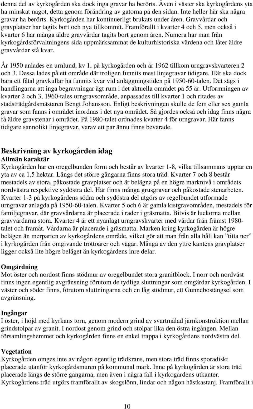 Framförallt i kvarter 4 och 5, men också i kvarter 6 har många äldre gravvårdar tagits bort genom åren.