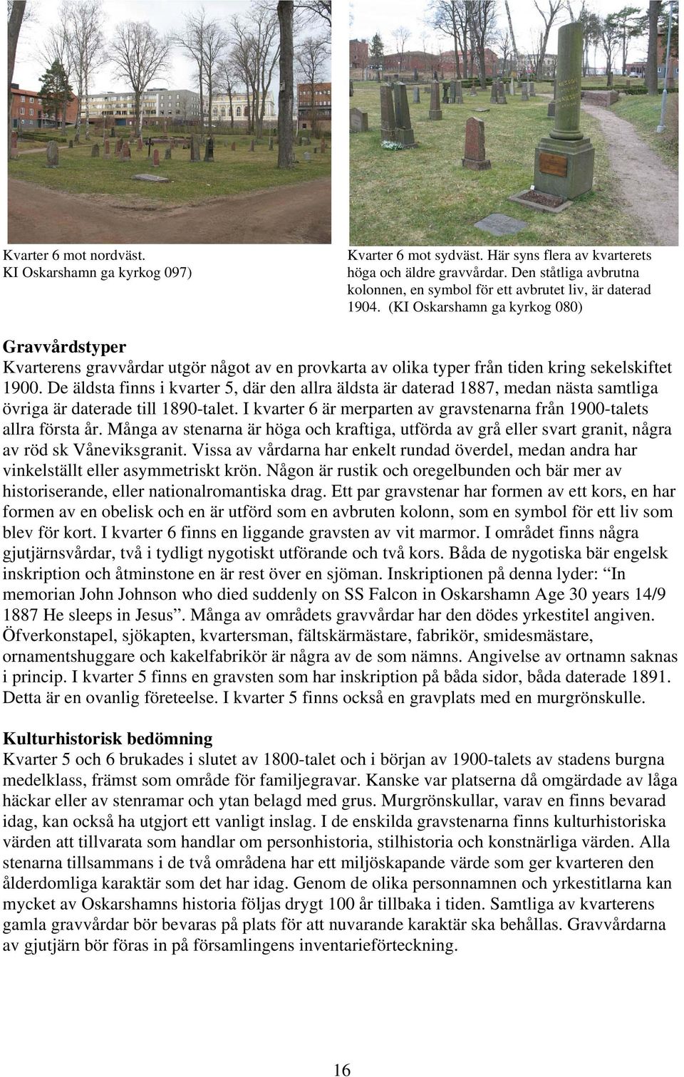 (KI Oskarshamn ga kyrkog 080) Gravvårdstyper Kvarterens gravvårdar utgör något av en provkarta av olika typer från tiden kring sekelskiftet 1900.