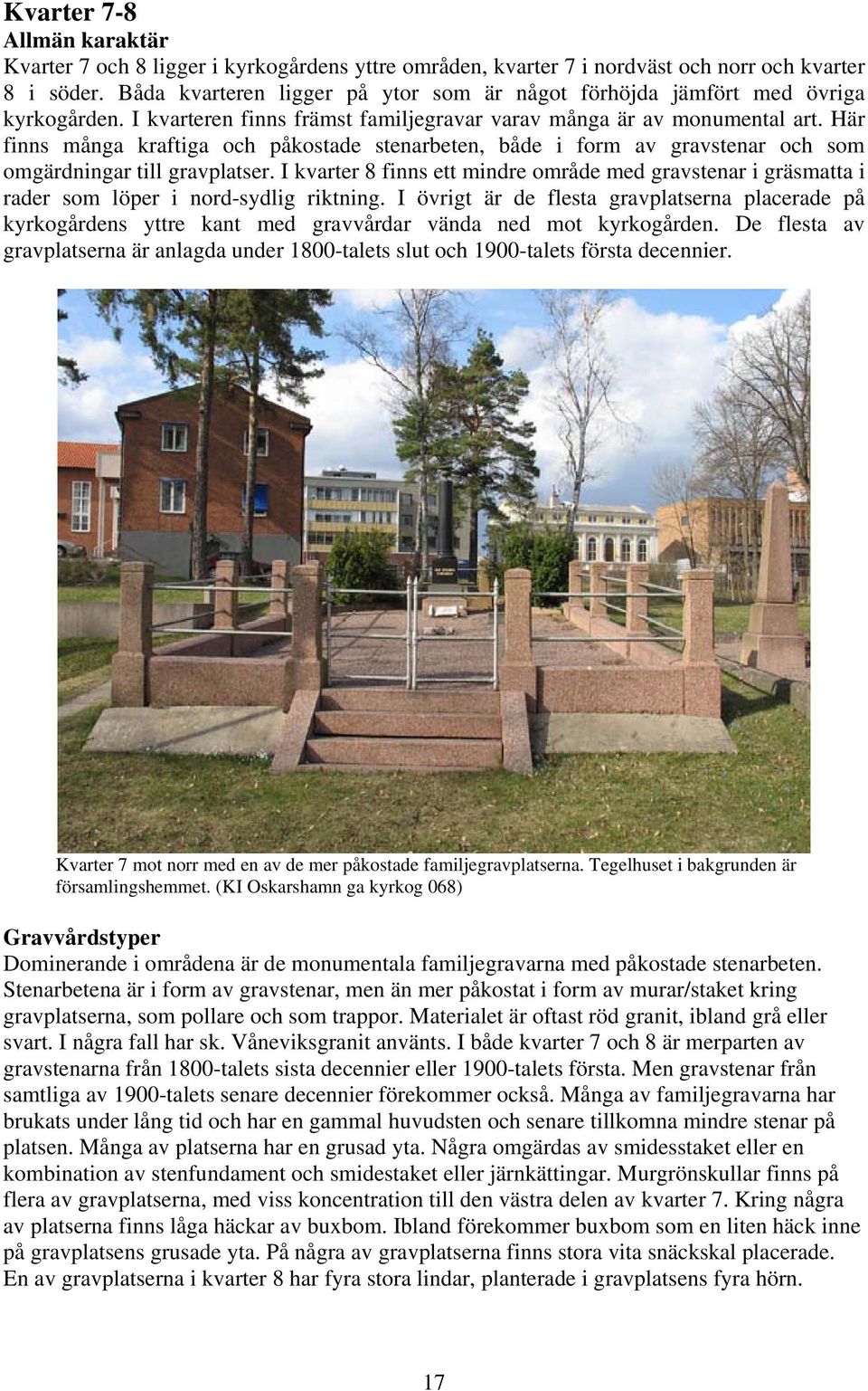 Här finns många kraftiga och påkostade stenarbeten, både i form av gravstenar och som omgärdningar till gravplatser.