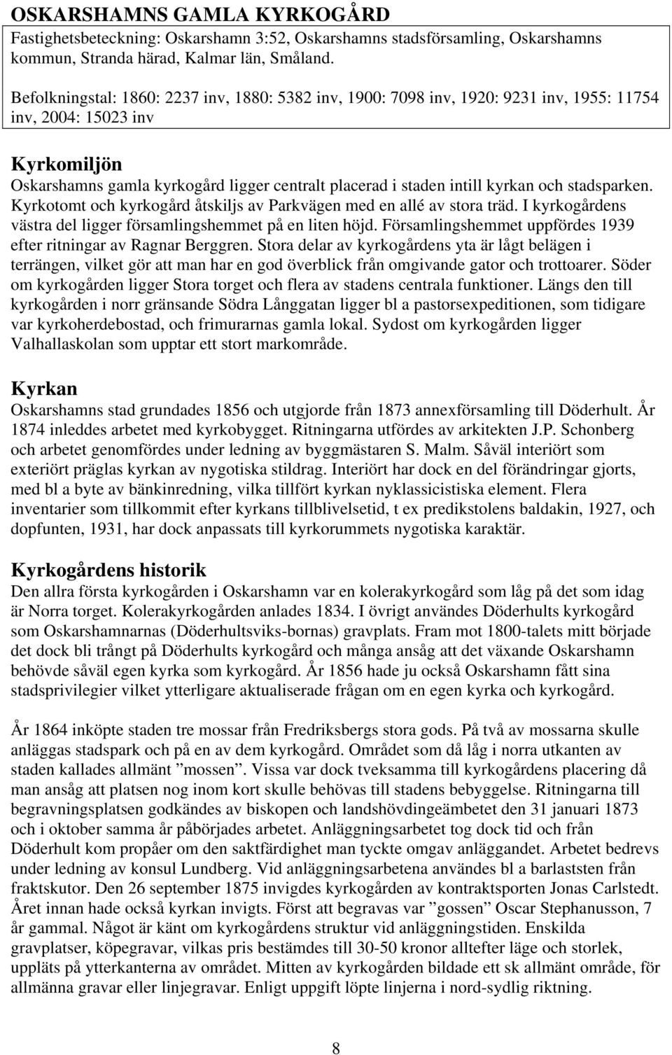 kyrkan och stadsparken. Kyrkotomt och kyrkogård åtskiljs av Parkvägen med en allé av stora träd. I kyrkogårdens västra del ligger församlingshemmet på en liten höjd.