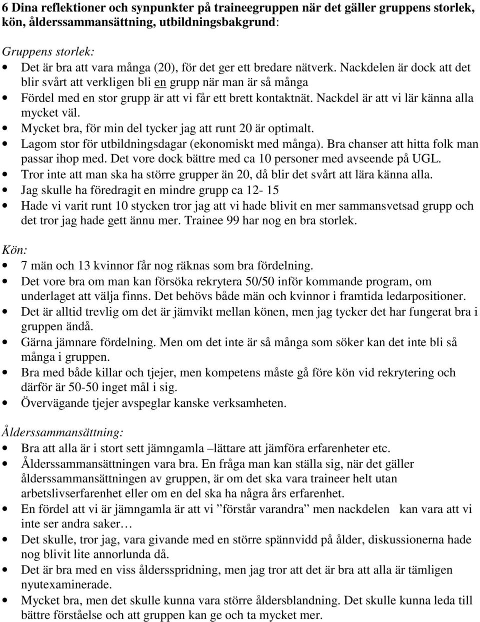 Nackdel är att vi lär känna alla mycket väl. Mycket bra, för min del tycker jag att runt 20 är optimalt. Lagom stor för utbildningsdagar (ekonomiskt med många).