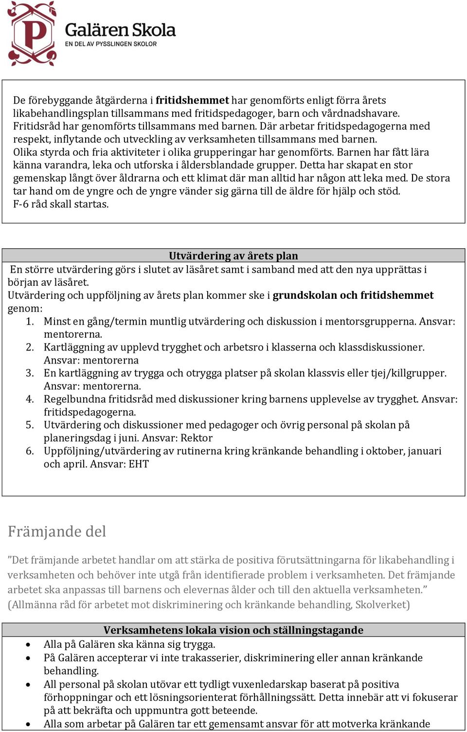 Olika styrda och fria aktiviteter i olika grupperingar har genomförts. Barnen har fått lära känna varandra, leka och utforska i åldersblandade grupper.