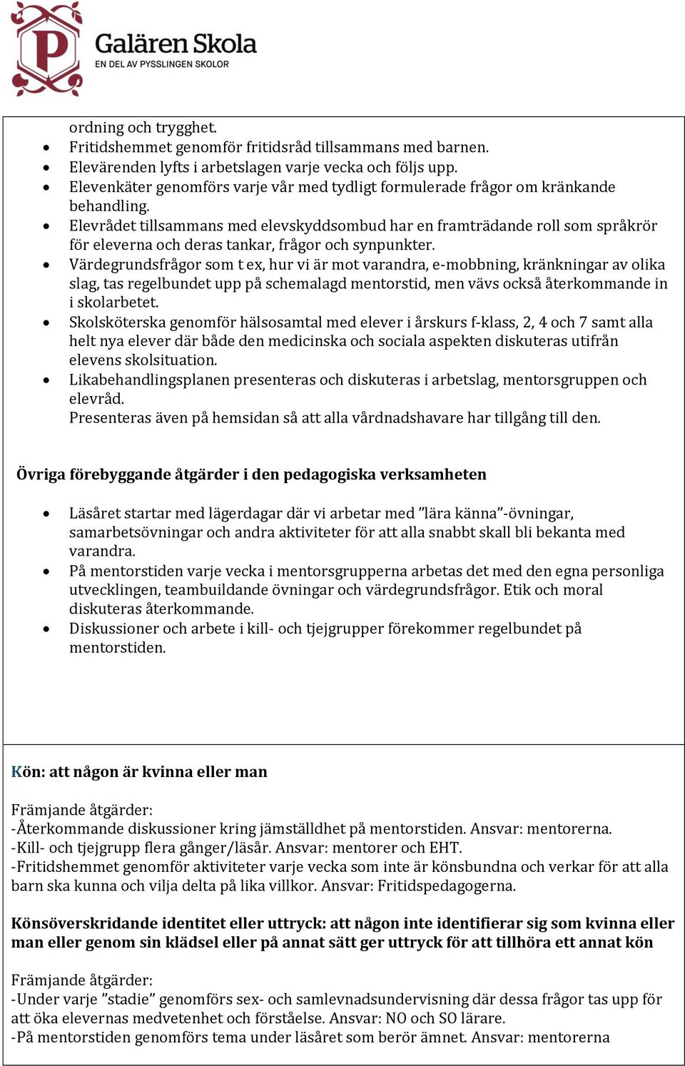 Elevrådet tillsammans med elevskyddsombud har en framträdande roll som språkrör för eleverna och deras tankar, frågor och synpunkter.