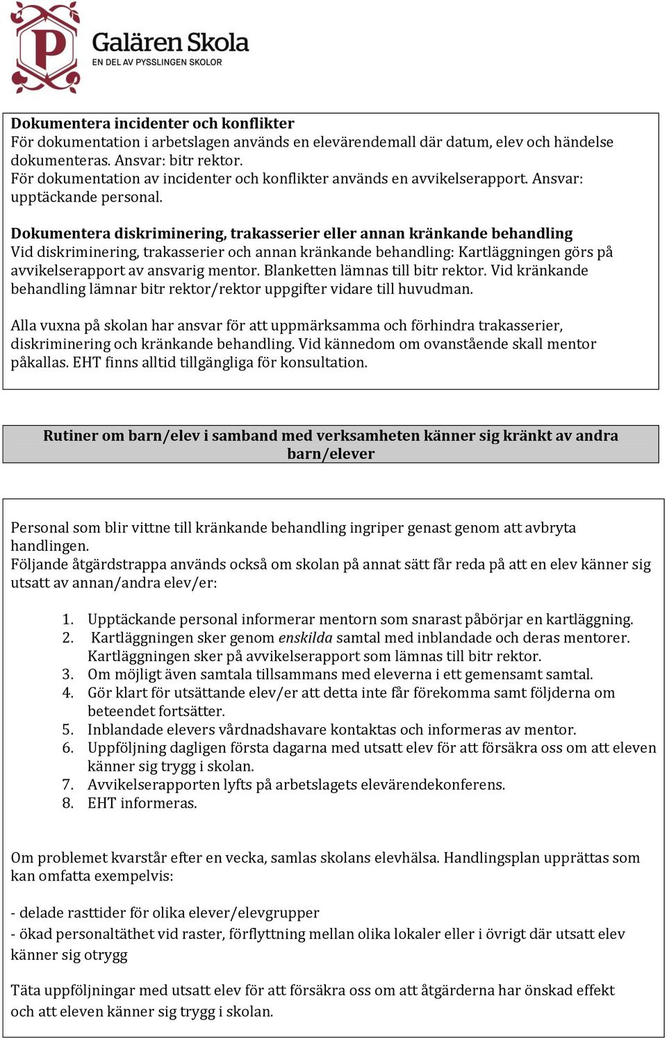 Dokumentera diskriminering, trakasserier eller annan kränkande behandling Vid diskriminering, trakasserier och annan kränkande behandling: Kartläggningen görs på avvikelserapport av ansvarig mentor.