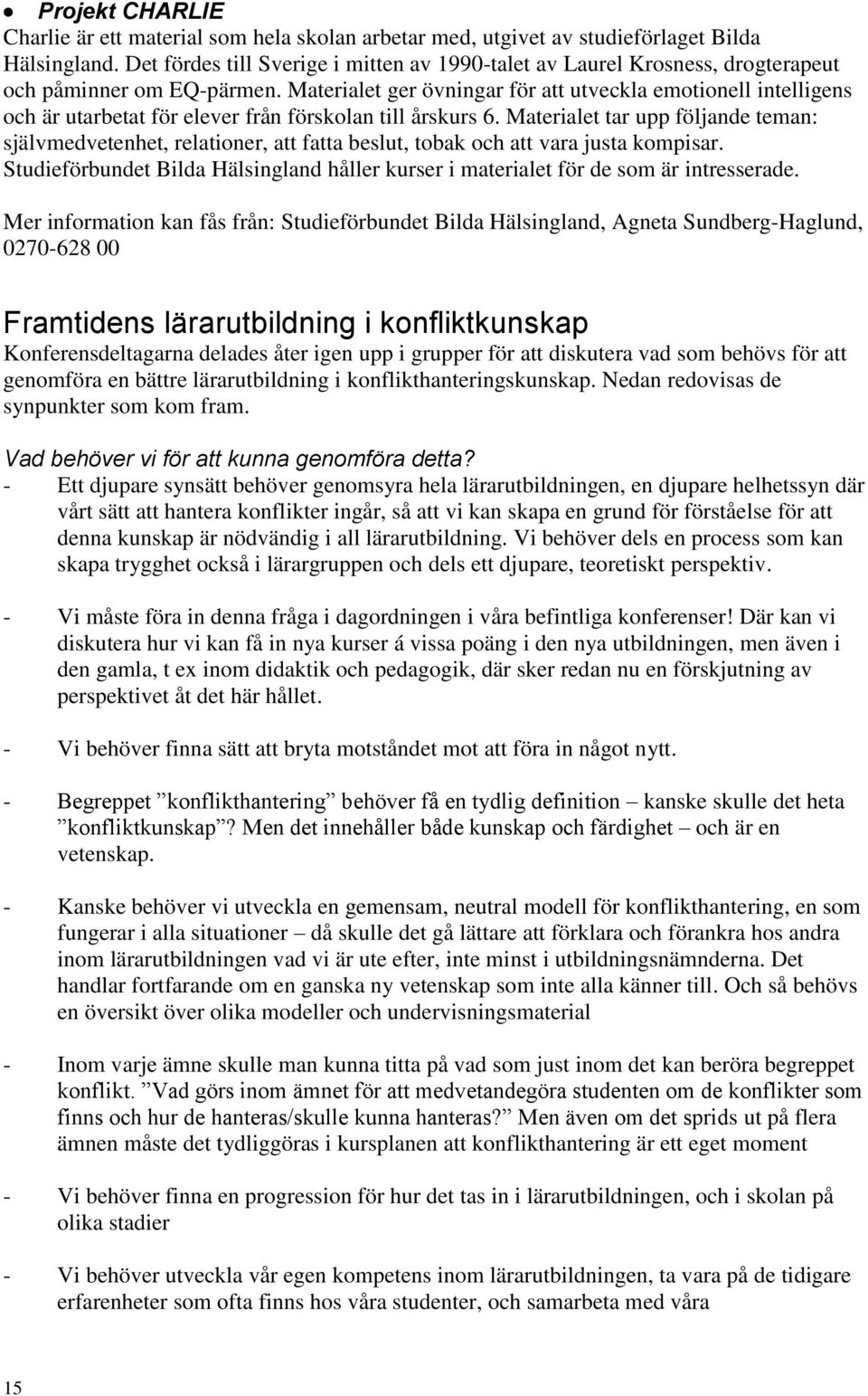 Materialet ger övningar för att utveckla emotionell intelligens och är utarbetat för elever från förskolan till årskurs 6.