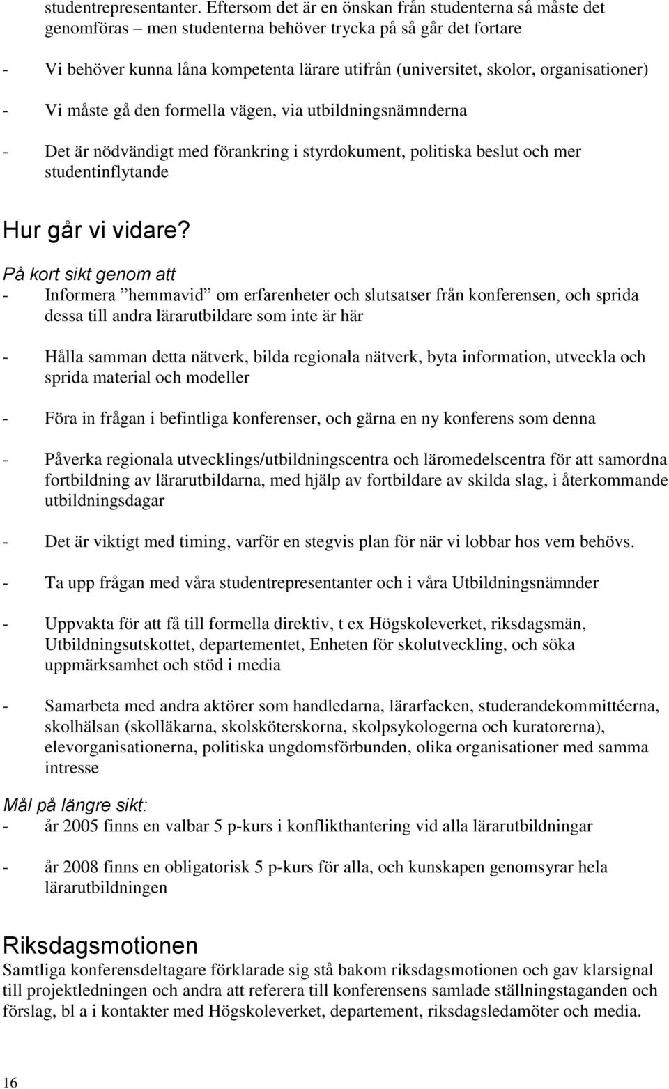 organisationer) - Vi måste gå den formella vägen, via utbildningsnämnderna - Det är nödvändigt med förankring i styrdokument, politiska beslut och mer studentinflytande Hur går vi vidare?