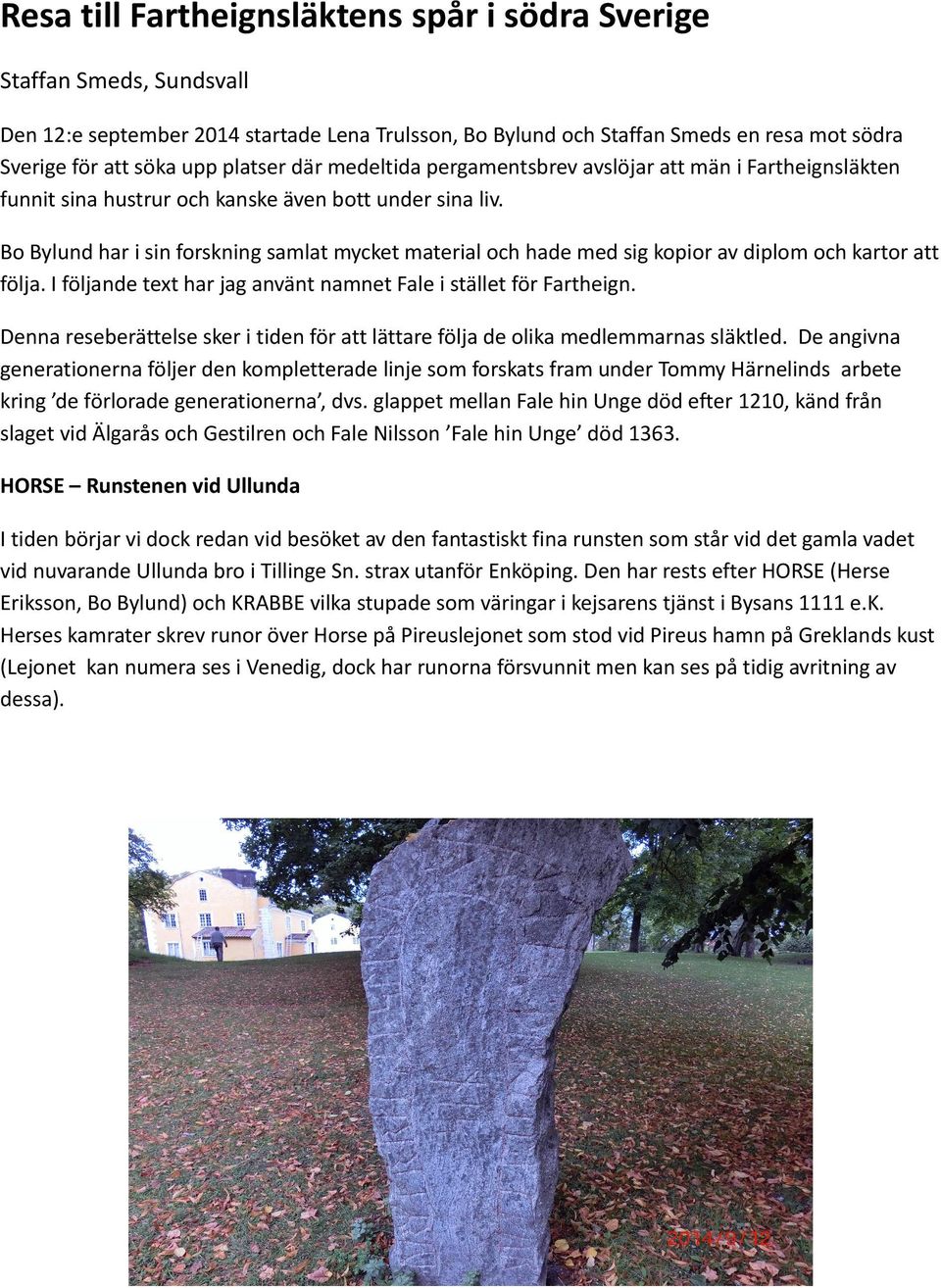 Bo Bylund har i sin forskning samlat mycket material och hade med sig kopior av diplom och kartor att följa. I följande text har jag använt namnet Fale i stället för Fartheign.