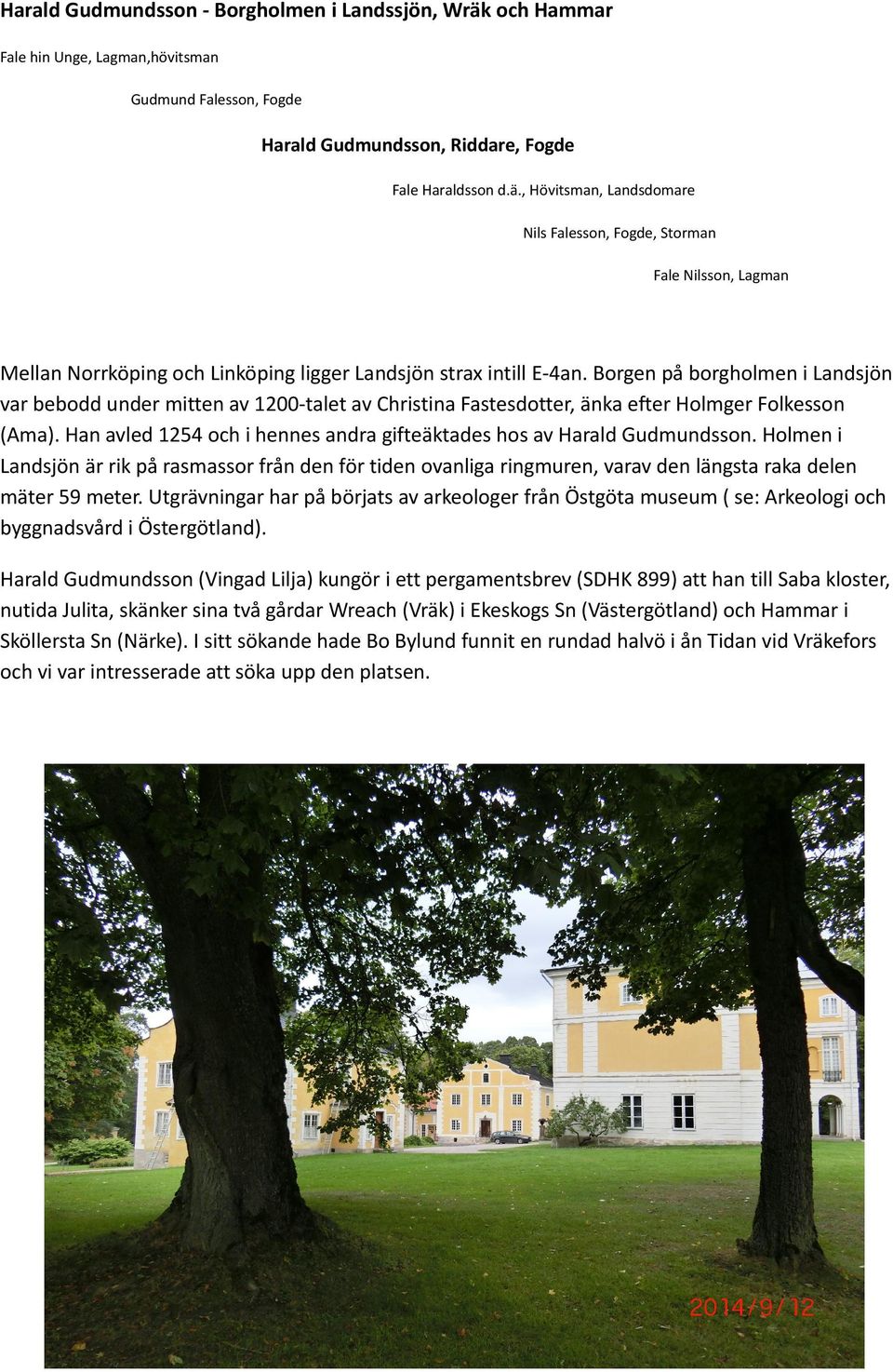 Han avled 1254 och i hennes andra gifteäktades hos av Harald Gudmundsson. Holmen i Landsjön är rik på rasmassor från den för tiden ovanliga ringmuren, varav den längsta raka delen mäter 59 meter.