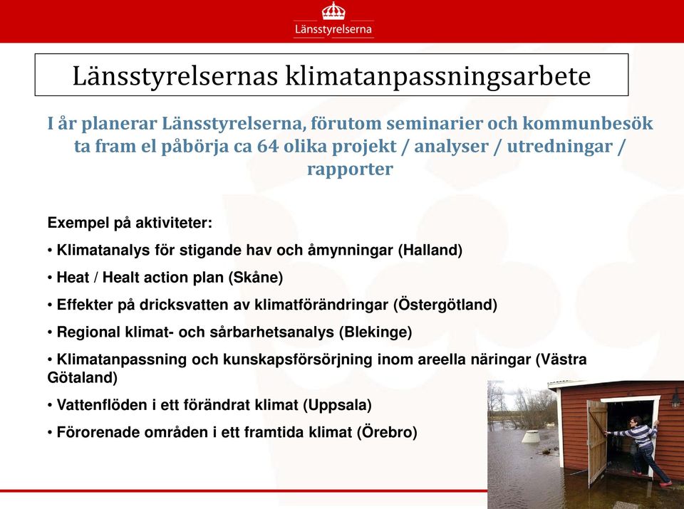 (Skåne) Effekter på dricksvatten av klimatförändringar (Östergötland) Regional klimat- och sårbarhetsanalys (Blekinge) Klimatanpassning och