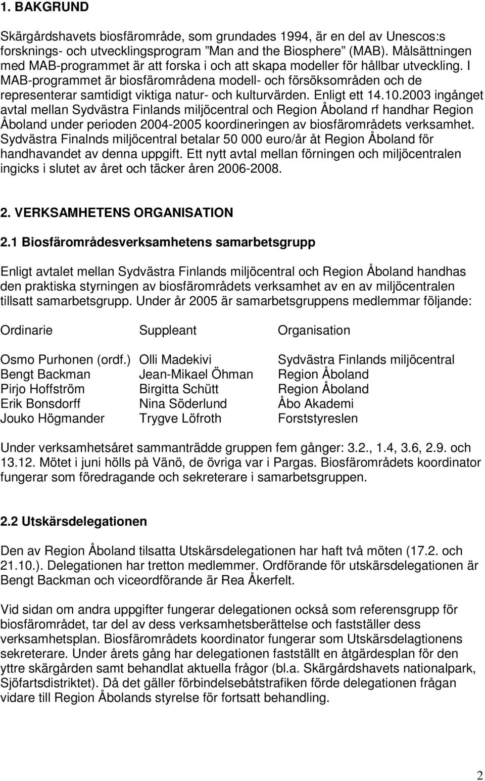I MAB-programmet är biosfärområdena modell- och försöksområden och de representerar samtidigt viktiga natur- och kulturvärden. Enligt ett 14.10.