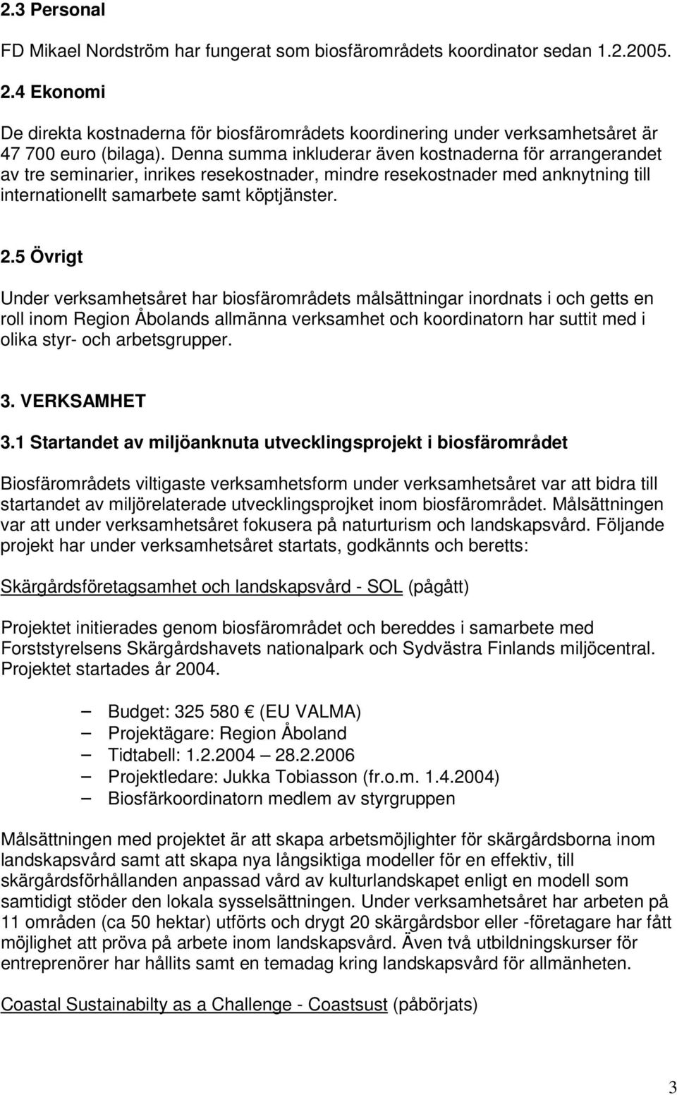 Denna summa inkluderar även kostnaderna för arrangerandet av tre seminarier, inrikes resekostnader, mindre resekostnader med anknytning till internationellt samarbete samt köptjänster. 2.