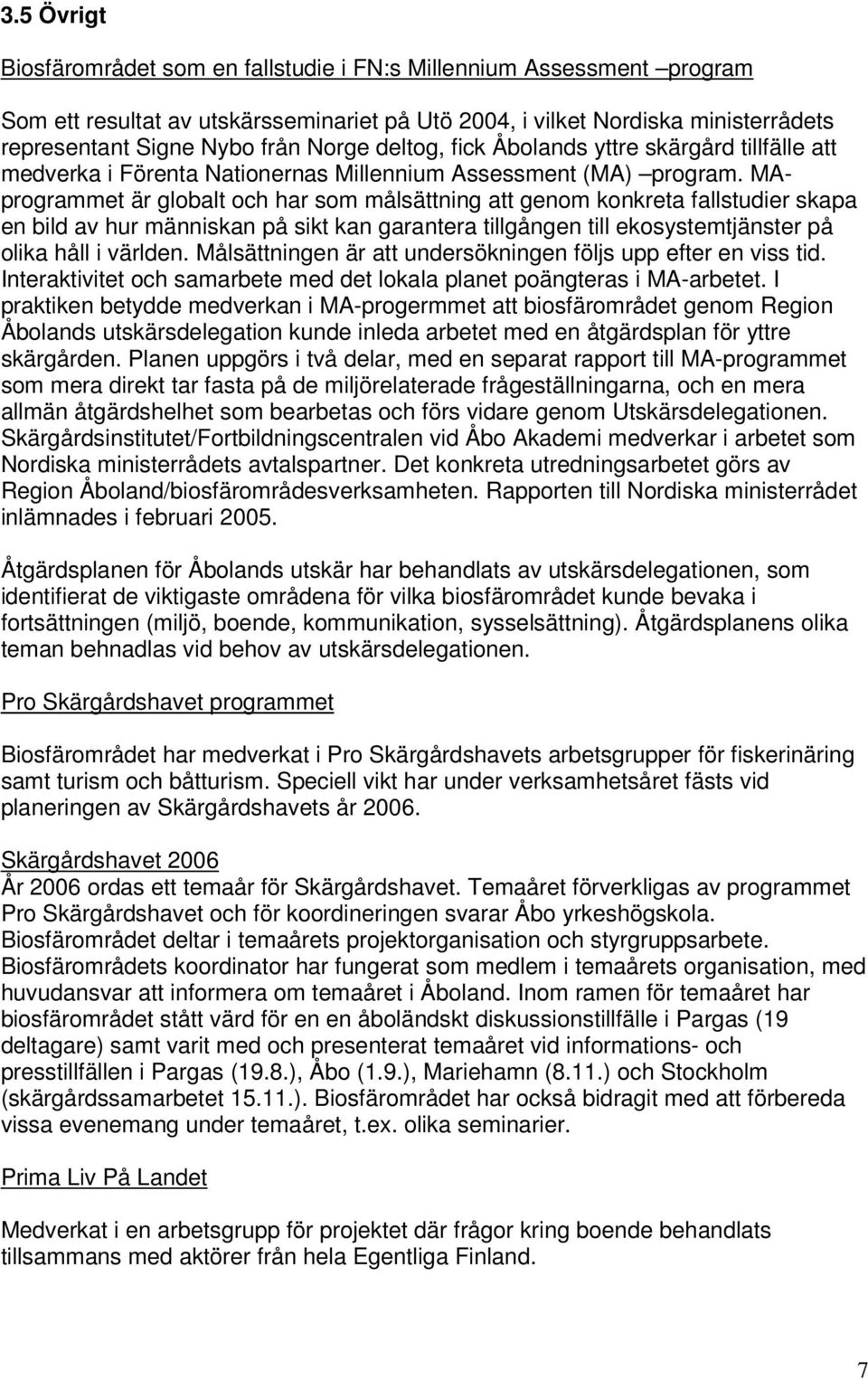 MAprogrammet är globalt och har som målsättning att genom konkreta fallstudier skapa en bild av hur människan på sikt kan garantera tillgången till ekosystemtjänster på olika håll i världen.