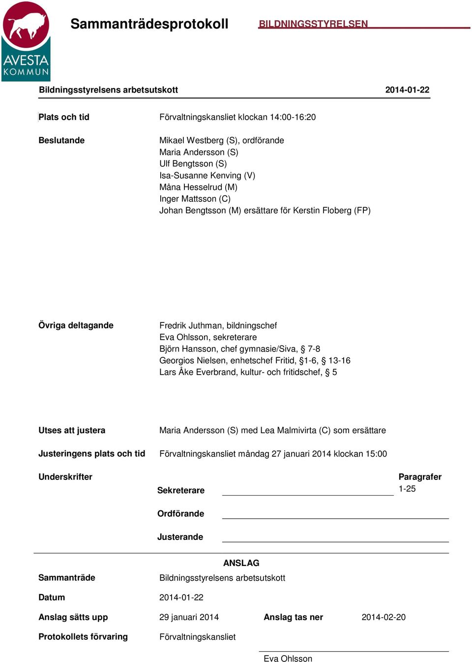 gymnasie/siva, 7-8 Georgios Nielsen, enhetschef Fritid, 1-6, 13-16 Lars Åke Everbrand, kultur- och fritidschef, 5 Utses att justera Maria Andersson (S) med Lea Malmivirta (C) som ersättare