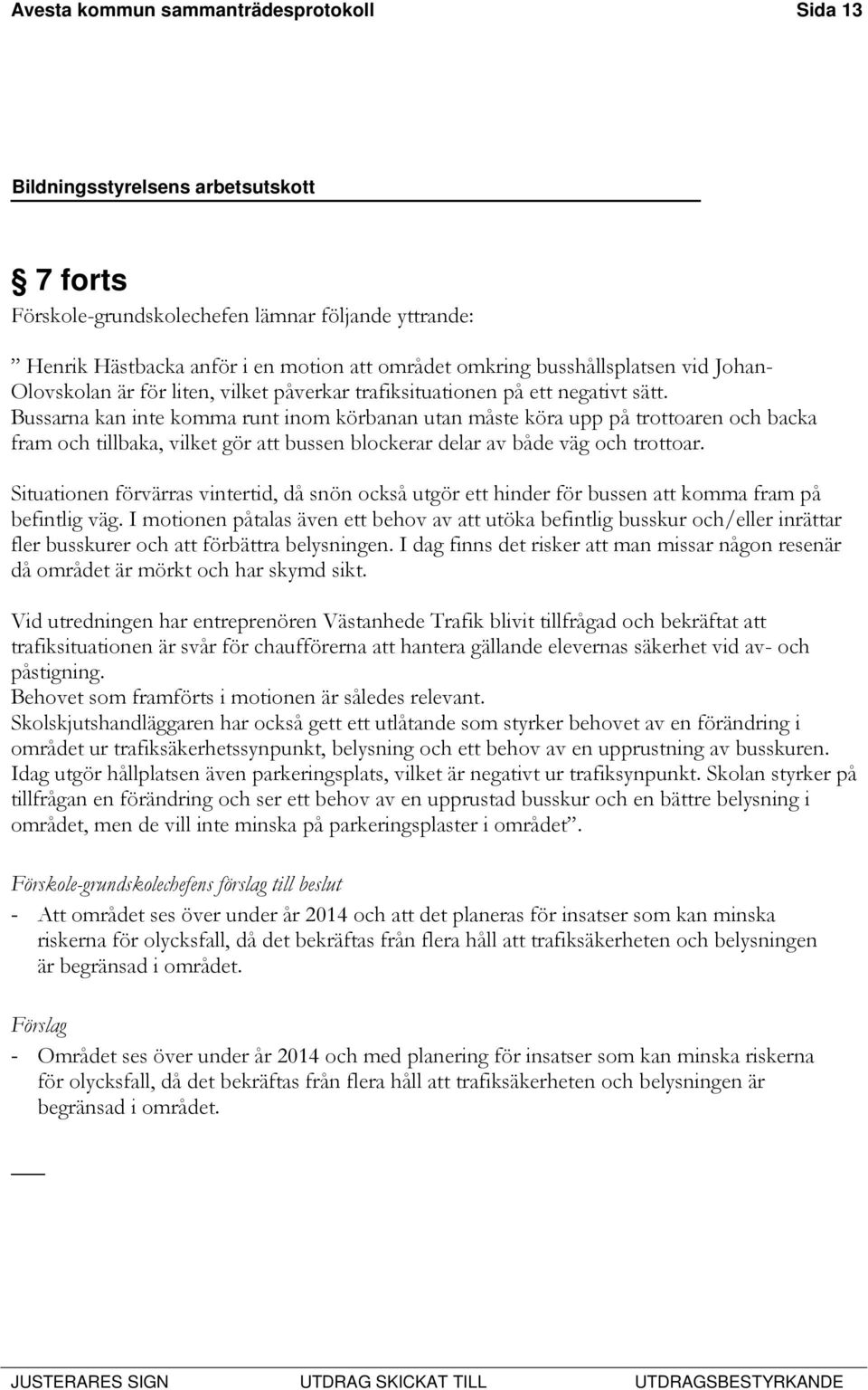 Bussarna kan inte komma runt inom körbanan utan måste köra upp på trottoaren och backa fram och tillbaka, vilket gör att bussen blockerar delar av både väg och trottoar.