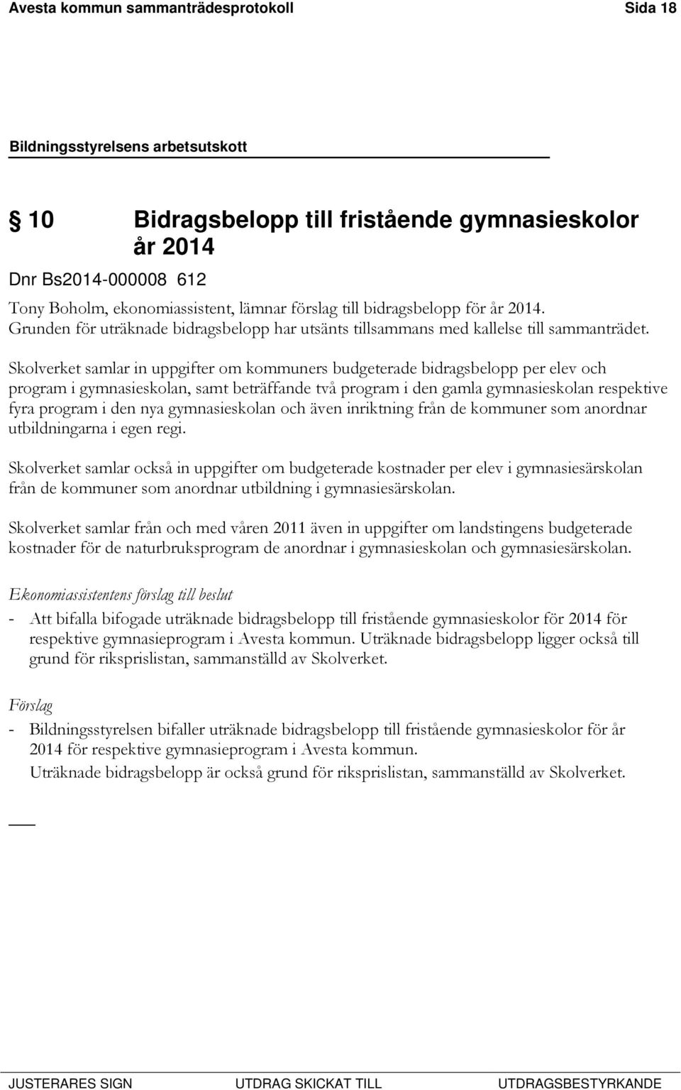 Skolverket samlar in uppgifter om kommuners budgeterade bidragsbelopp per elev och program i gymnasieskolan, samt beträffande två program i den gamla gymnasieskolan respektive fyra program i den nya