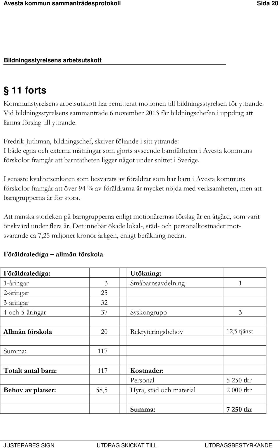 Fredrik Juthman, bildningschef, skriver följande i sitt yttrande: I både egna och externa mätningar som gjorts avseende barntätheten i Avesta kommuns förskolor framgår att barntätheten ligger något