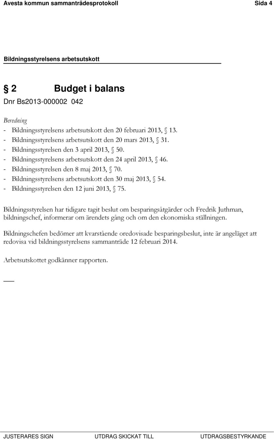 - Bildningsstyrelsens arbetsutskott den 30 maj 2013, 54. - Bildningsstyrelsen den 12 juni 2013, 75.