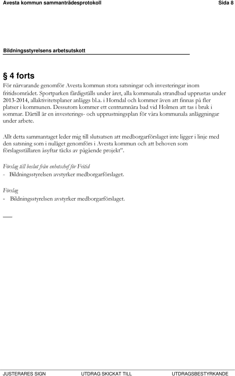 Dessutom kommer ett centrumnära bad vid Holmen att tas i bruk i sommar. Därtill är en investerings- och upprustningsplan för våra kommunala anläggningar under arbete.