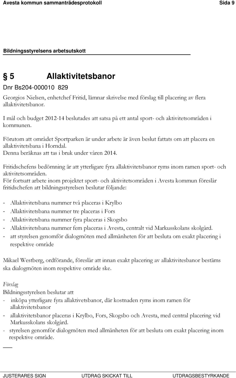 Förutom att området Sportparken är under arbete är även beslut fattats om att placera en allaktivitetsbana i Horndal. Denna beräknas att tas i bruk under våren 2014.