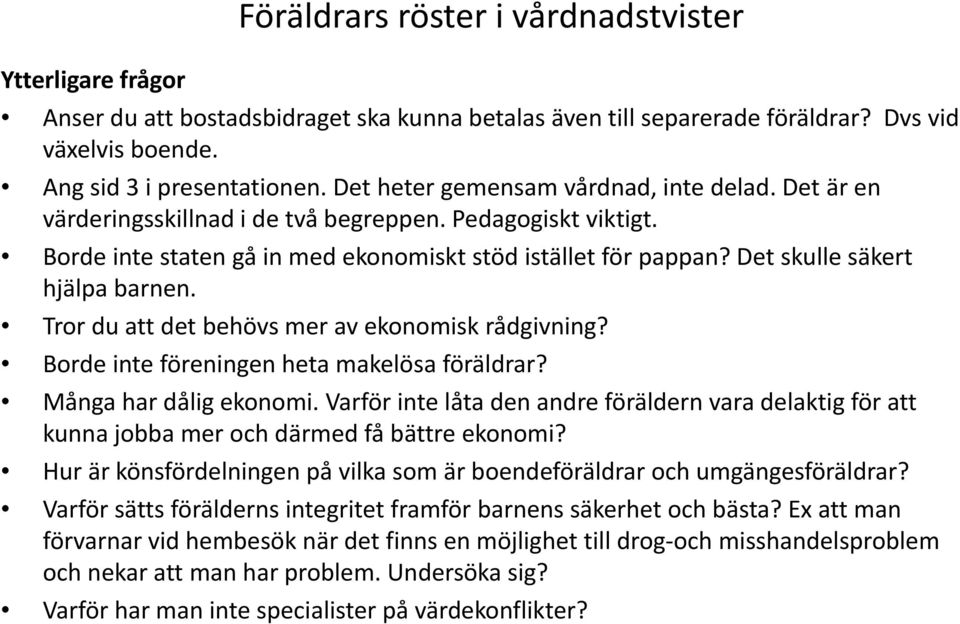 Det skulle säkert hjälpa barnen. Tror du att det behövs mer av ekonomisk rådgivning? Borde inte föreningen heta makelösa föräldrar? Många har dålig ekonomi.