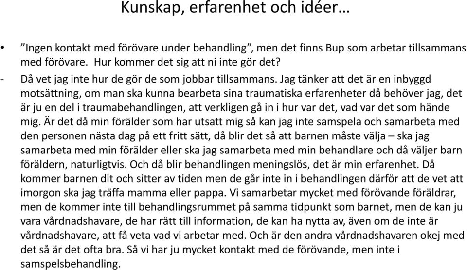 Jag tänker att det är en inbyggd motsättning, om man ska kunna bearbeta sina traumatiska erfarenheter då behöver jag, det är ju en del i traumabehandlingen, att verkligen gå in i hur var det, vad var