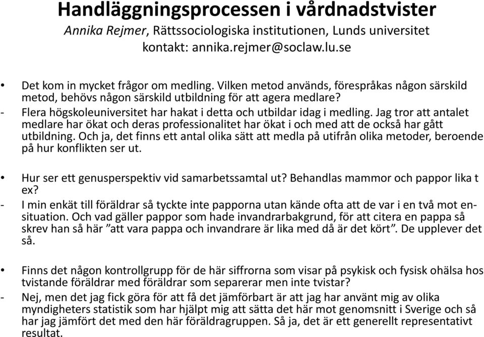 Jag tror att antalet medlare har ökat och deras professionalitet har ökat i och med att de också har gått utbildning.