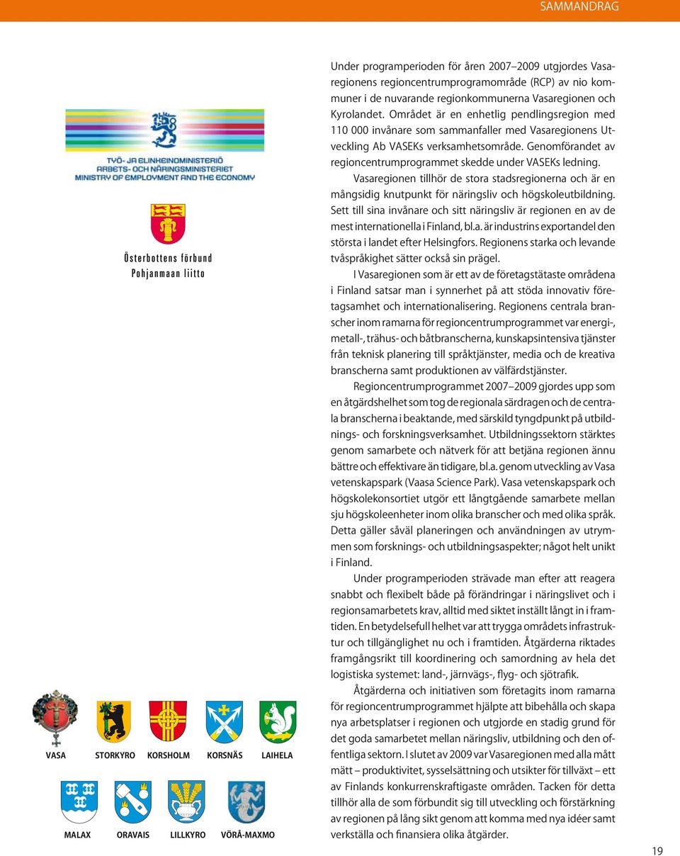 Genomförandet av regioncentrumprogrammet skedde under VASEKs ledning. Vasaregionen tillhör de stora stadsregionerna och är en mångsidig knutpunkt för näringsliv och högskoleutbildning.