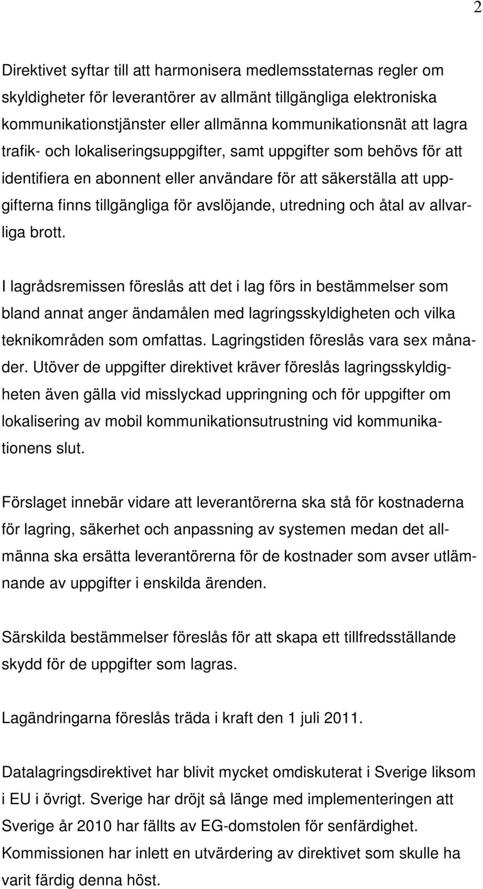 och åtal av allvarliga brott. I lagrådsremissen föreslås att det i lag förs in bestämmelser som bland annat anger ändamålen med lagringsskyldigheten och vilka teknikområden som omfattas.