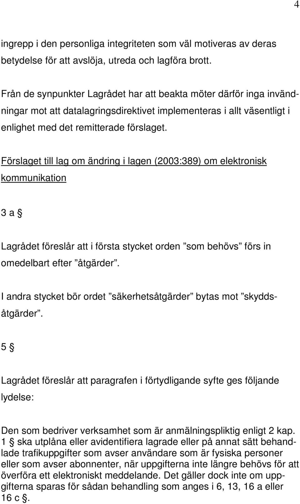 Förslaget till lag om ändring i lagen (2003:389) om elektronisk kommunikation 3 a Lagrådet föreslår att i första stycket orden som behövs förs in omedelbart efter åtgärder.