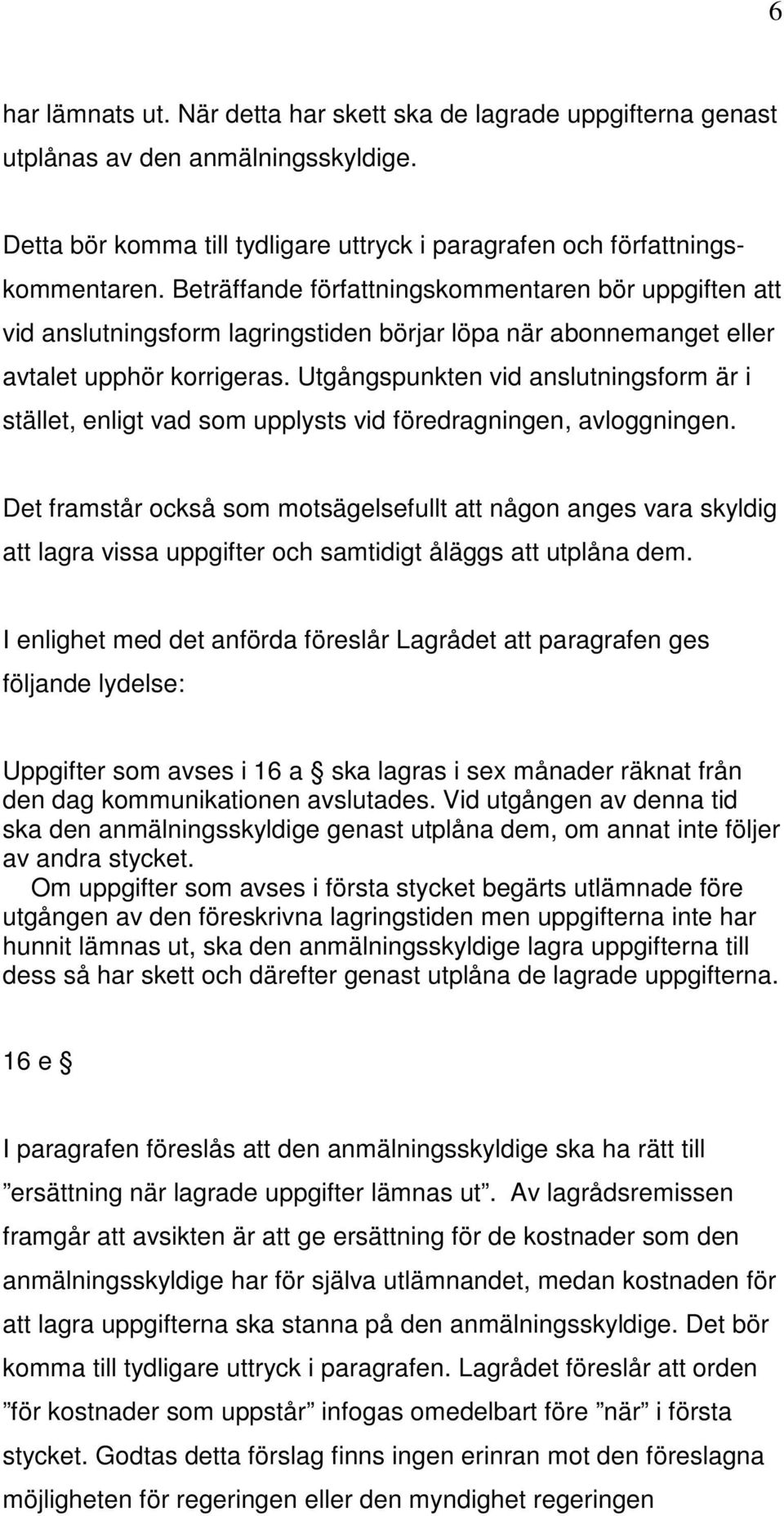 Utgångspunkten vid anslutningsform är i stället, enligt vad som upplysts vid föredragningen, avloggningen.