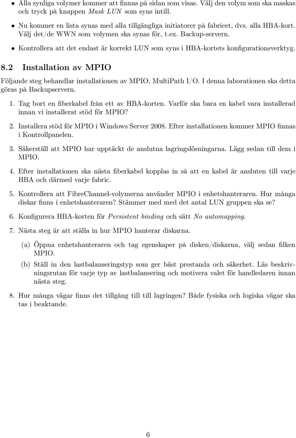 Kontrollera att det endast är korrekt LUN som syns i HBA-kortets konfigurationsverktyg. 8.2 Installation av MPIO Följande steg behandlar installationen av MPIO, MultiPath I/O.