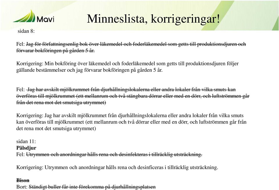 Fel: Jag har avskilt mjölkrummet från djurhållningslokalerna eller andra lokaler från vilka smuts kan överföras till mjölkrummet (ett mellanrum och två stängbara dörrar eller med en dörr, och