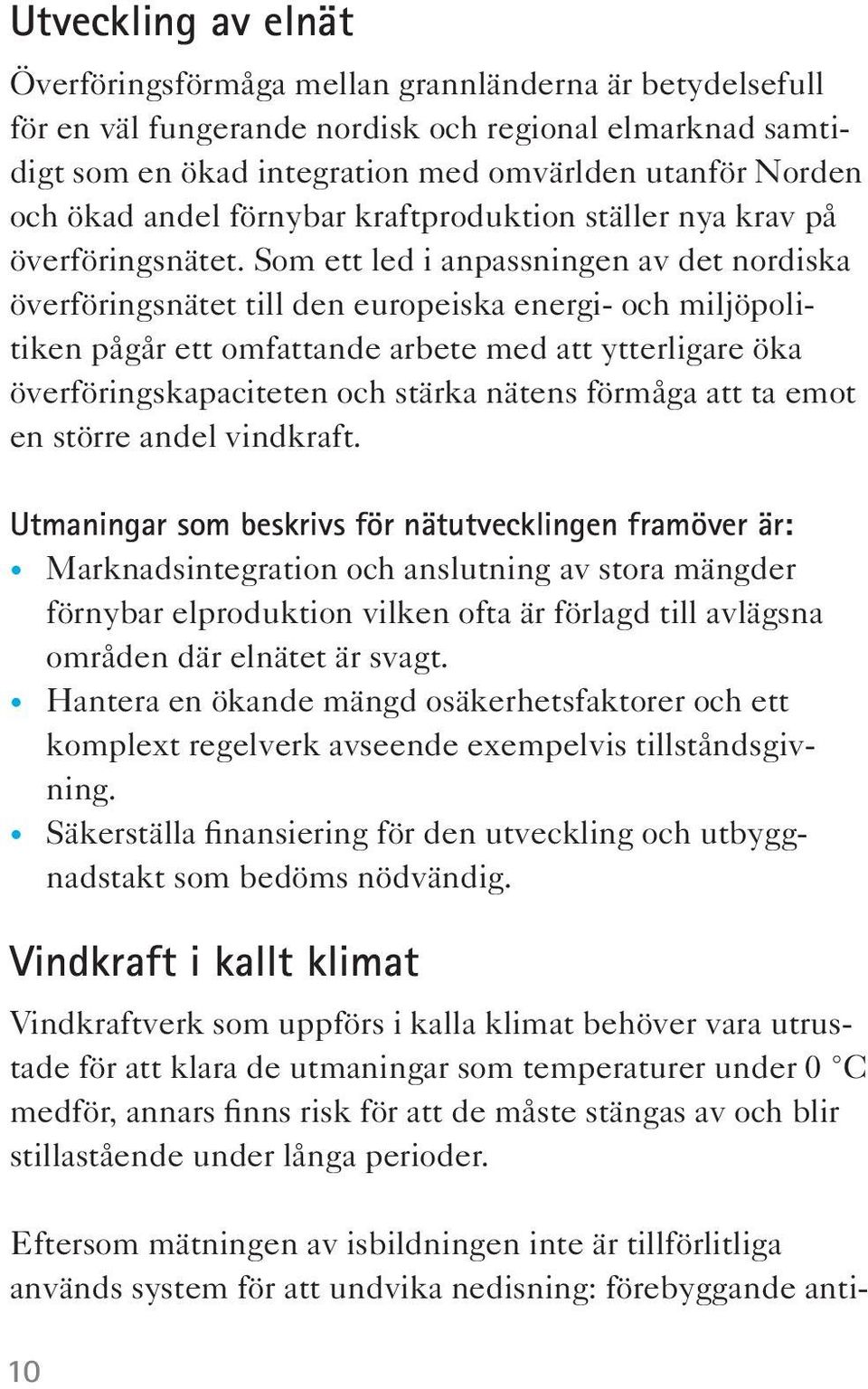 Som ett led i anpassningen av det nordiska överföringsnätet till den europeiska energi- och miljöpolitiken pågår ett omfattande arbete med att ytterligare öka överföringskapaciteten och stärka nätens