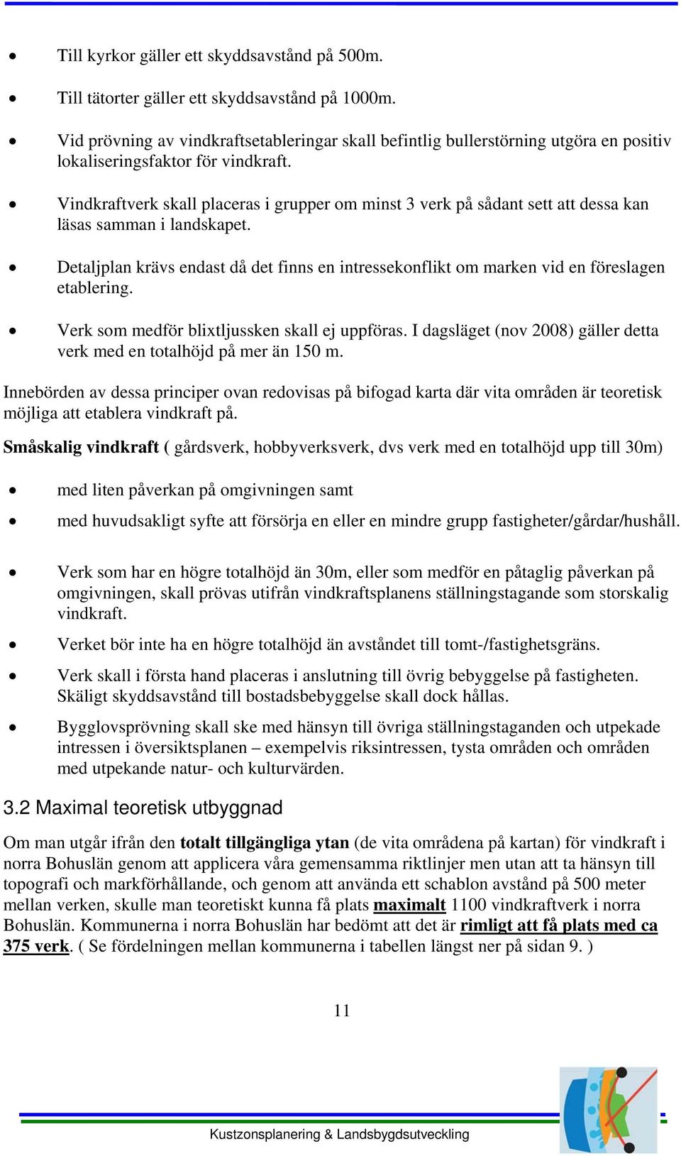 Vindkraftverk skall placeras i grupper om minst 3 verk på sådant sett att dessa kan läsas samman i landskapet.