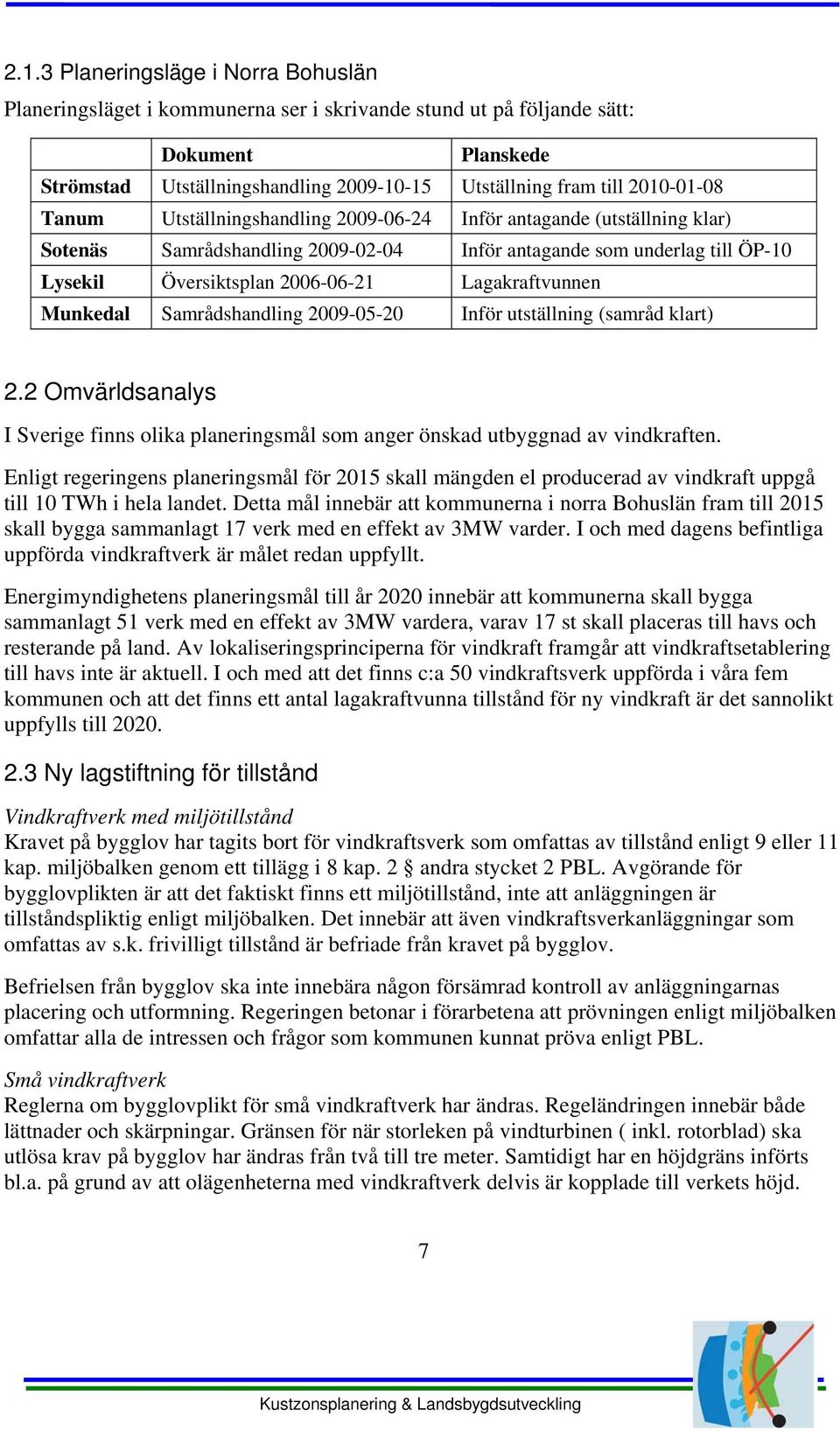 Lagakraftvunnen Munkedal Samrådshandling 2009-05-20 Inför utställning (samråd klart) 2.2 Omvärldsanalys I Sverige finns olika planeringsmål som anger önskad utbyggnad av vindkraften.