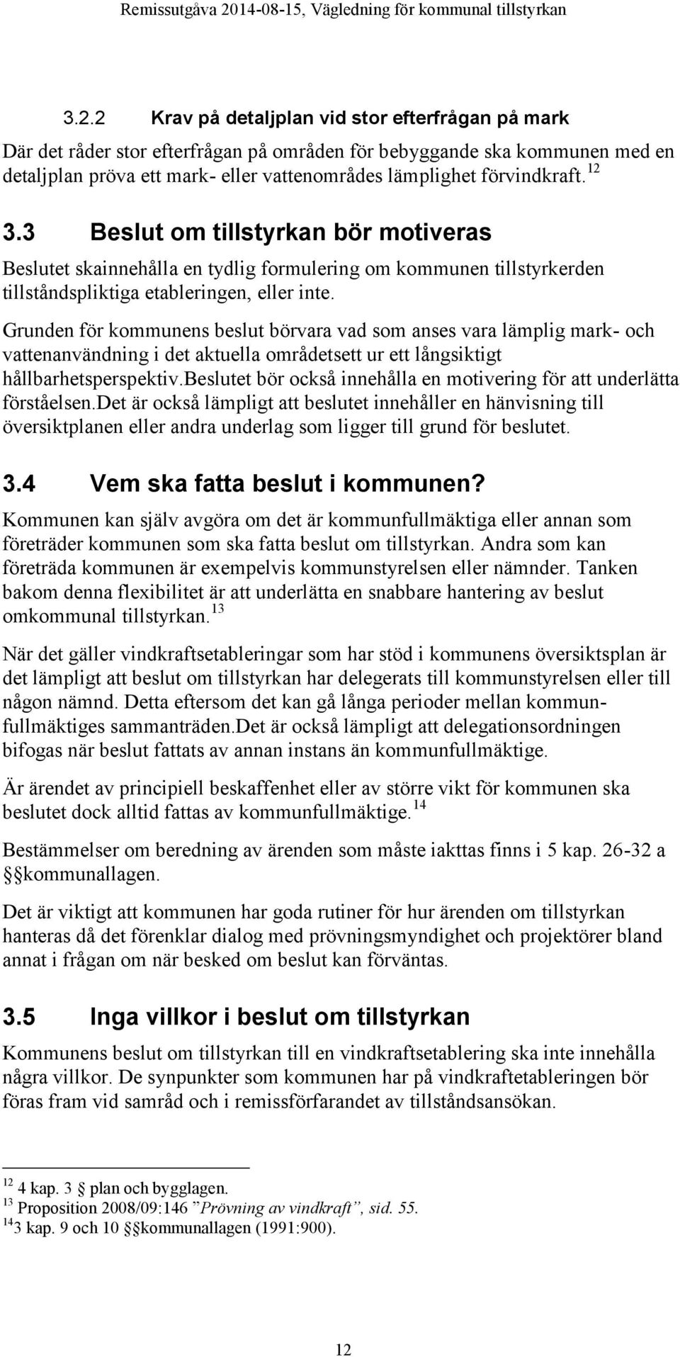 Grunden för kommunens beslut börvara vad som anses vara lämplig mark- och vattenanvändning i det aktuella områdetsett ur ett långsiktigt hållbarhetsperspektiv.