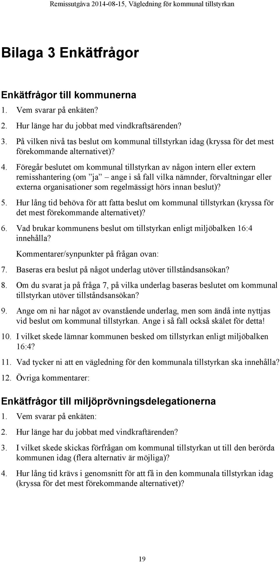 beslut)? 5. Hur lång tid behöva för att fatta beslut om kommunal tillstyrkan (kryssa för det mest förekommande alternativet)? 6.