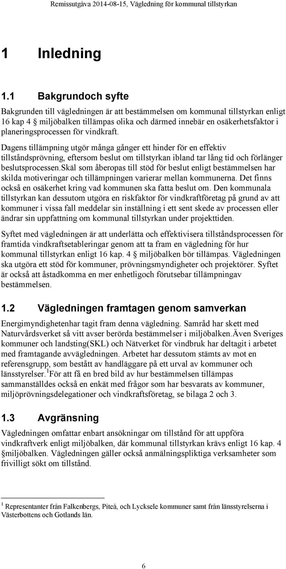 för vindkraft. Dagens tillämpning utgör många gånger ett hinder för en effektiv tillståndsprövning, eftersom beslut om tillstyrkan ibland tar lång tid och förlänger beslutsprocessen.