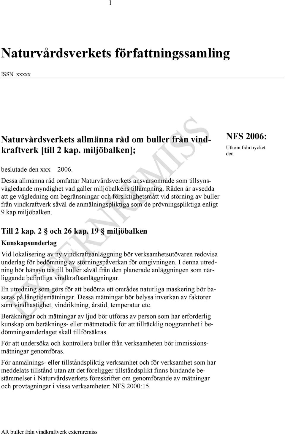 Råden är avsedda att ge vägledning om begränsningar och försiktighetsmått vid störning av buller från vindkraftverk såväl de anmälningspliktiga som de prövningspliktiga enligt 9 kap miljöbalken.