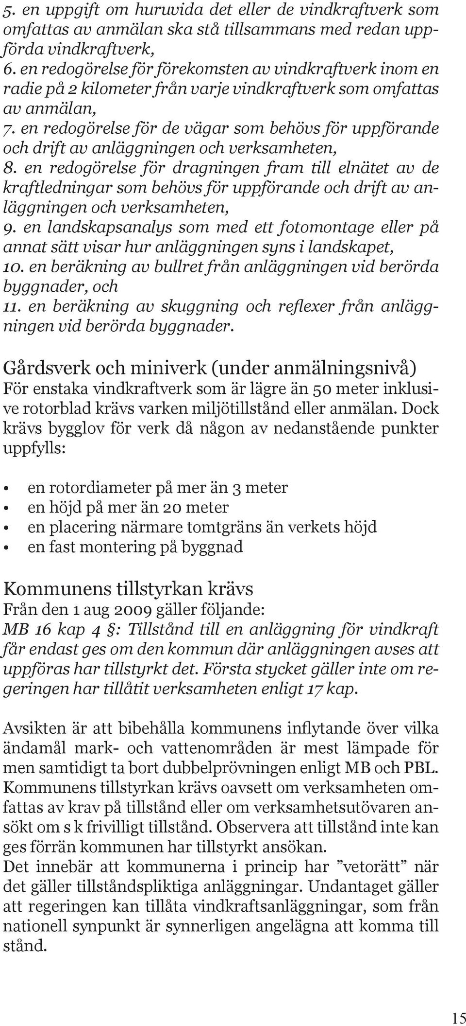 en redogörelse för de vägar som behövs för uppförande och drift av anläggningen och verksamheten, 8.