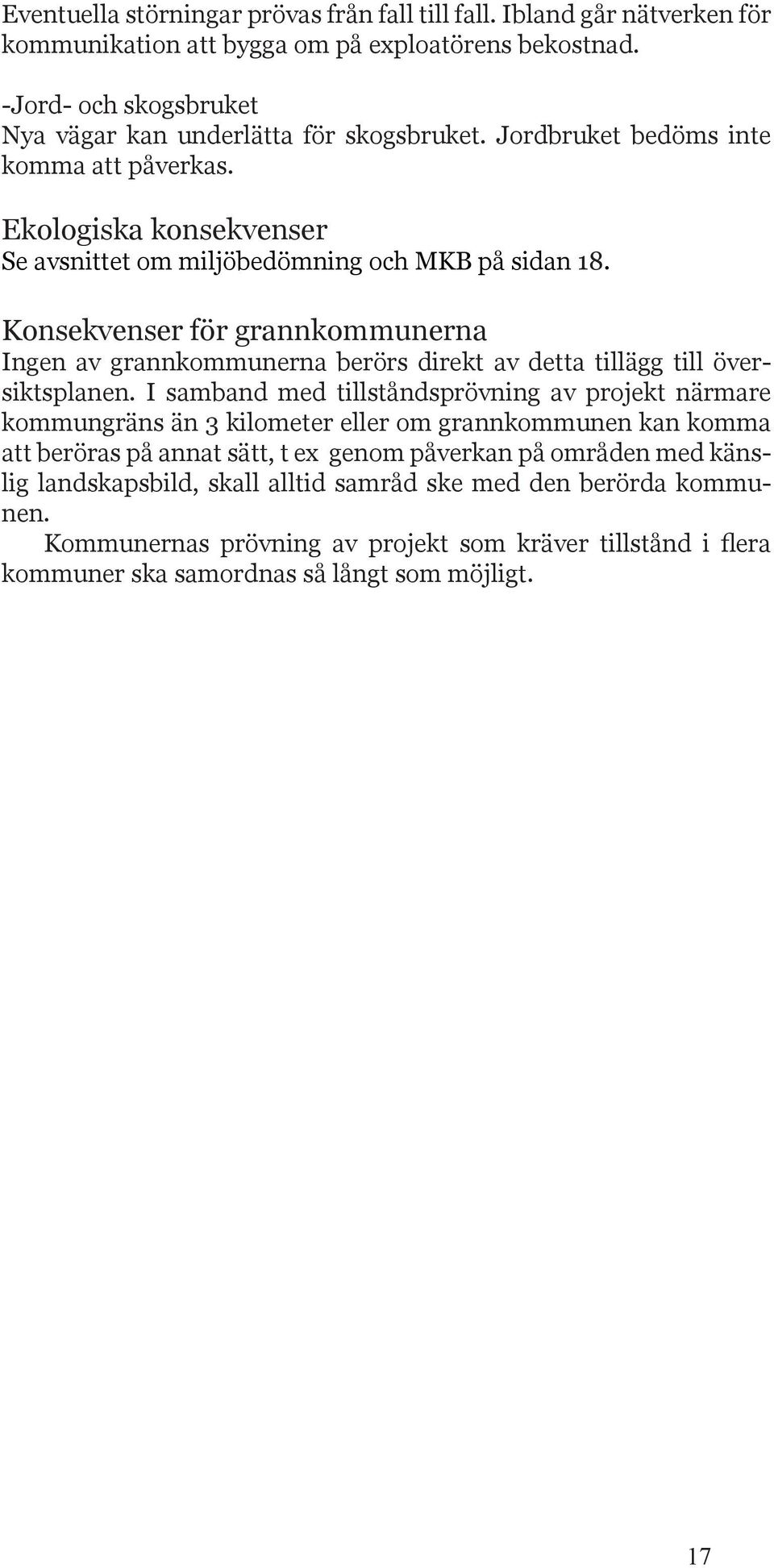 Konsekvenser för grannkommunerna Ingen av grannkommunerna berörs direkt av detta tillägg till översiktsplanen.
