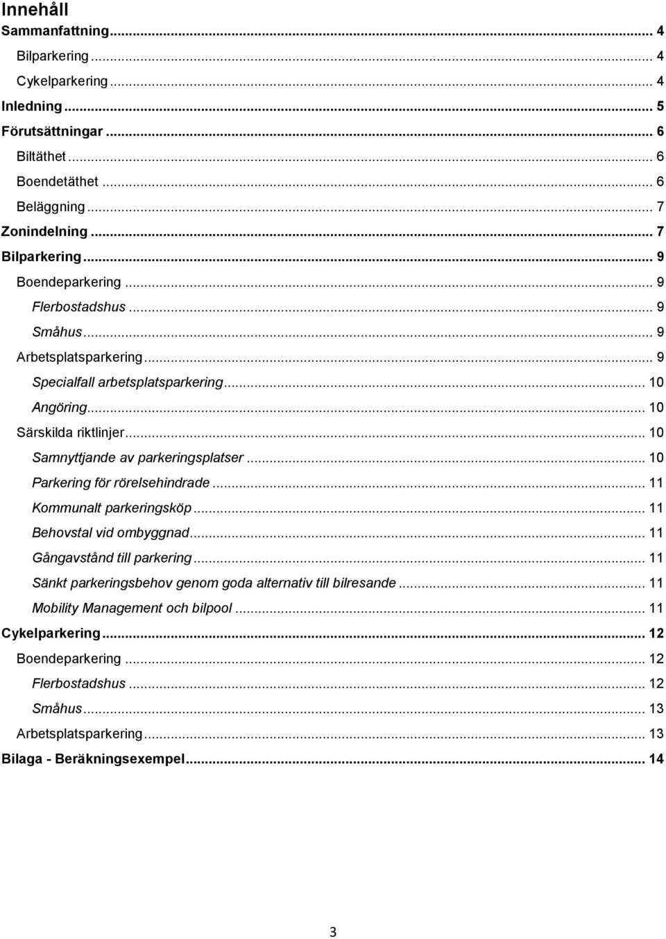 .. 10 Samnyttjande av parkeringsplatser... 10 Parkering för rörelsehindrade... 11 Kommunalt parkeringsköp... 11 Behovstal vid ombyggnad... 11 Gångavstånd till parkering.