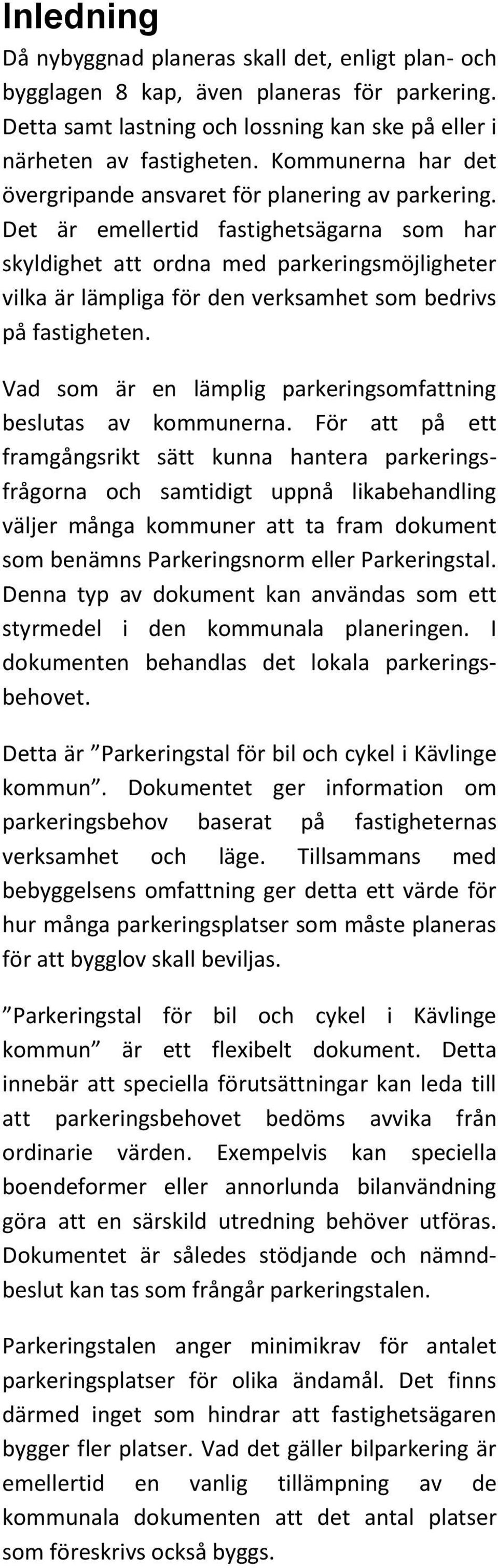 Det är emellertid fastighetsägarna som har skyldighet att ordna med parkeringsmöjligheter vilka är lämpliga för den verksamhet som bedrivs på fastigheten.