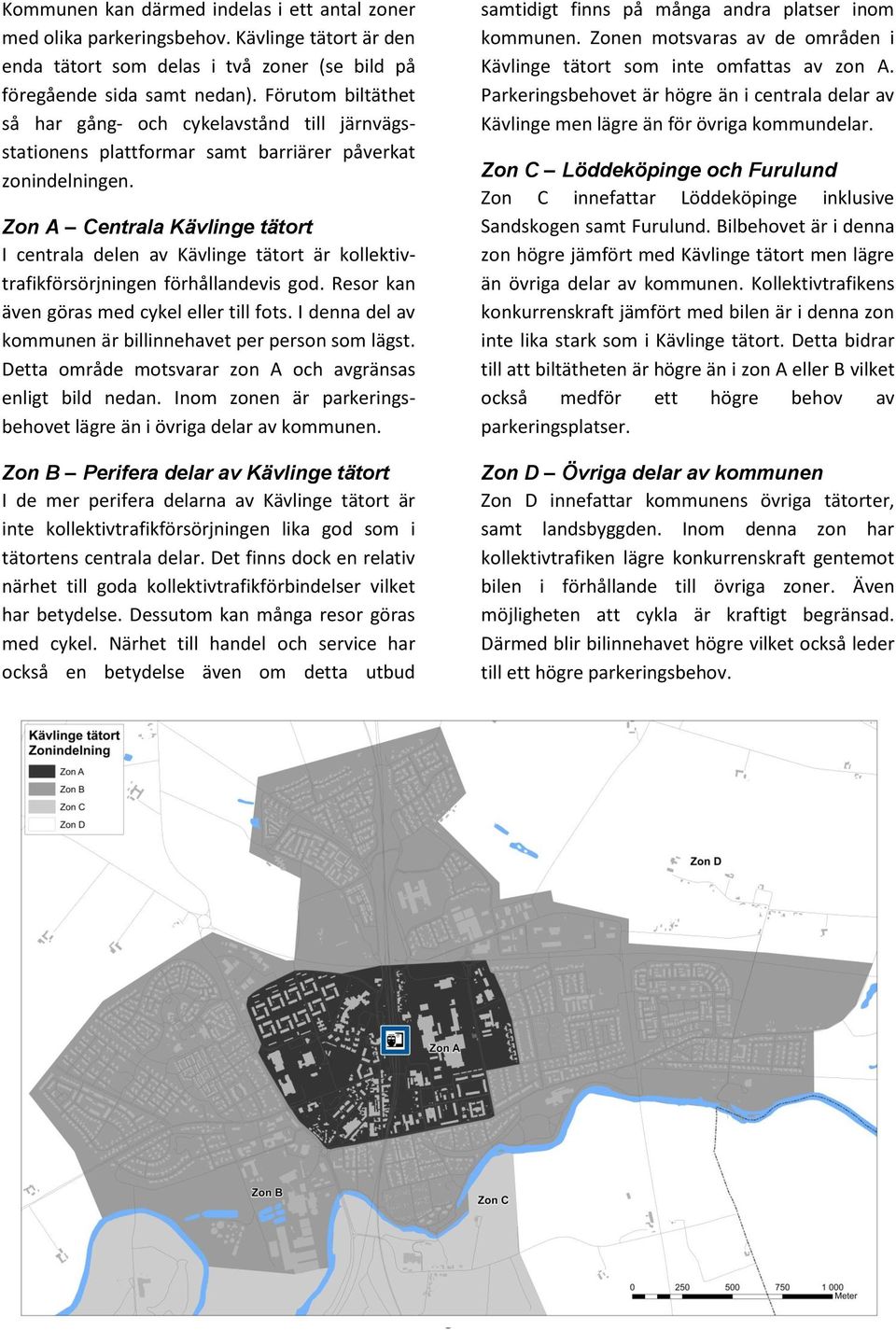 Zon A Centrala Kävlinge tätort I centrala delen av Kävlinge tätort är kollektivtrafikförsörjningen förhållandevis god. Resor kan även göras med cykel eller till fots.