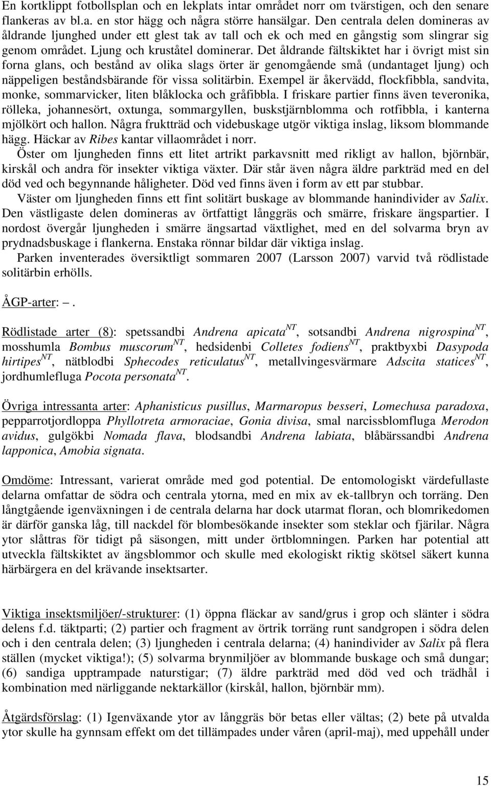 Det åldrande fältskiktet har i övrigt mist sin forna glans, och bestånd av olika slags örter är genomgående små (undantaget ljung) och näppeligen beståndsbärande för vissa solitärbin.