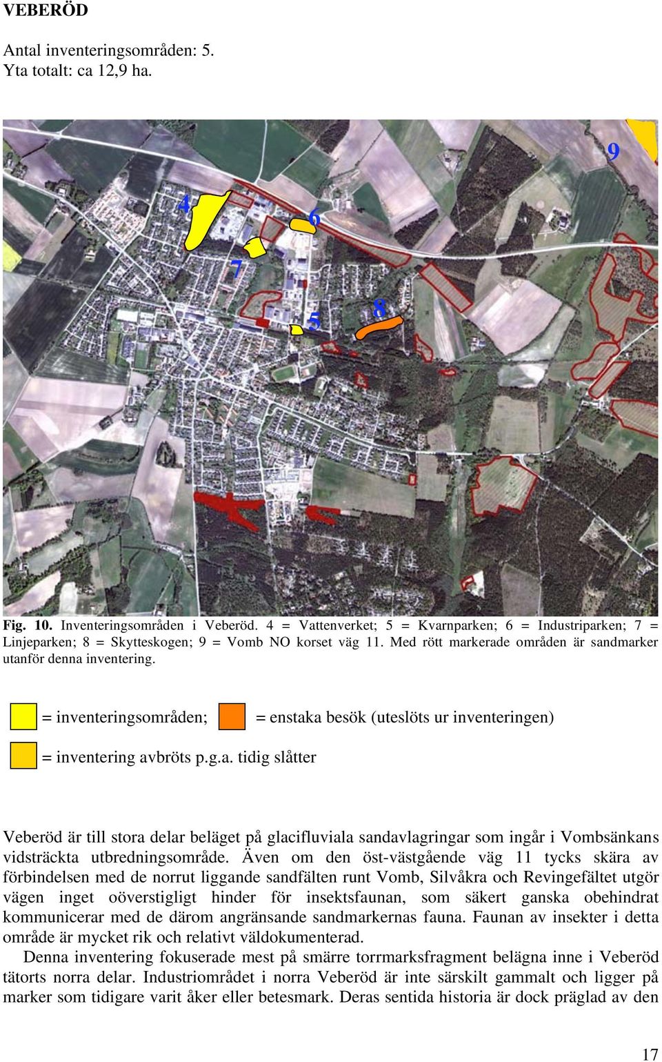 = inventeringsområden; = enstaka besök (uteslöts ur inventeringen) = inventering avbröts p.g.a. tidig slåtter Veberöd är till stora delar beläget på glacifluviala sandavlagringar som ingår i Vombsänkans vidsträckta utbredningsområde.