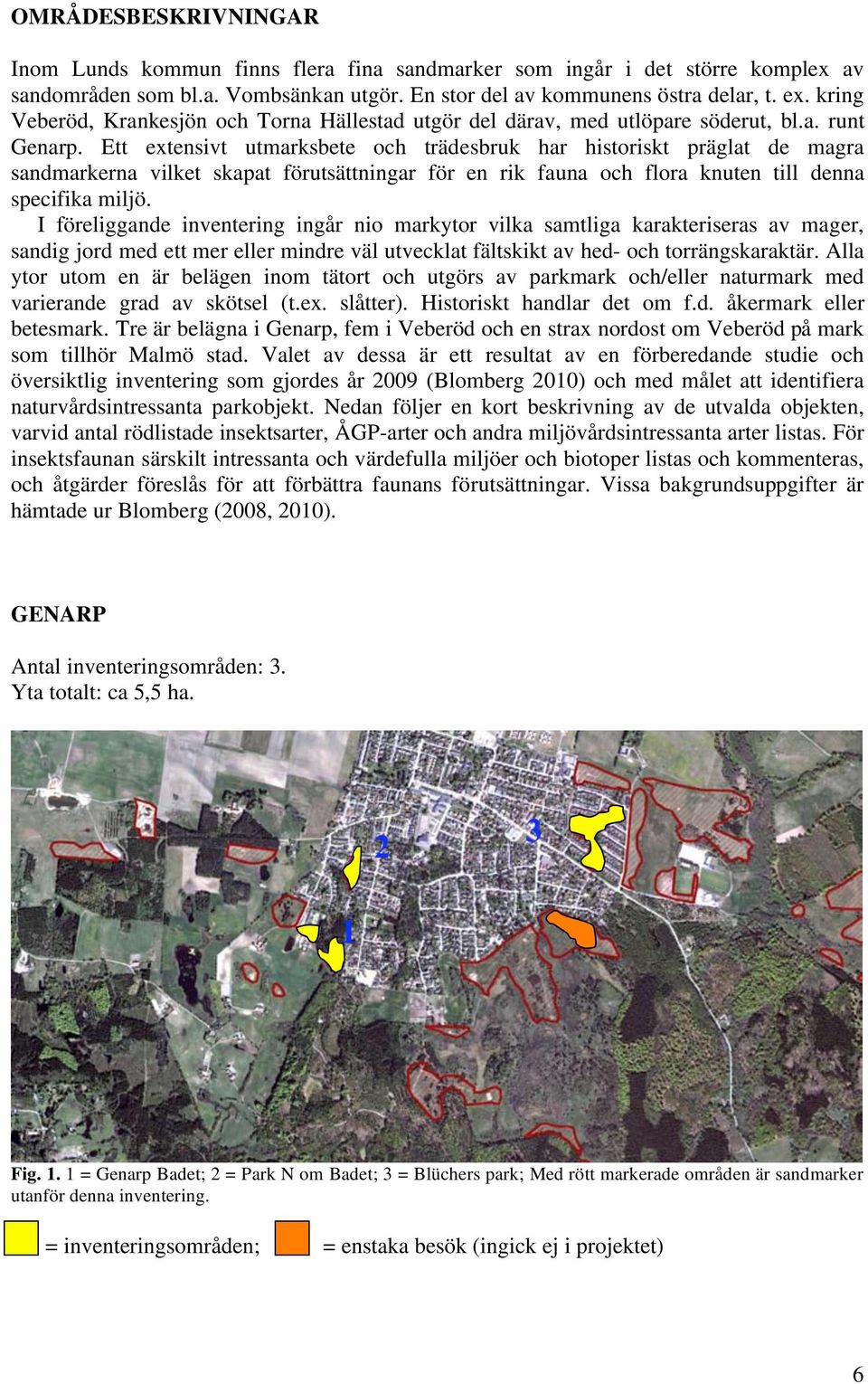 Ett etensivt utmarksbete och trädesbruk har historiskt präglat de magra sandmarkerna vilket skapat förutsättningar för en rik fauna och flora knuten till denna specifika miljö.